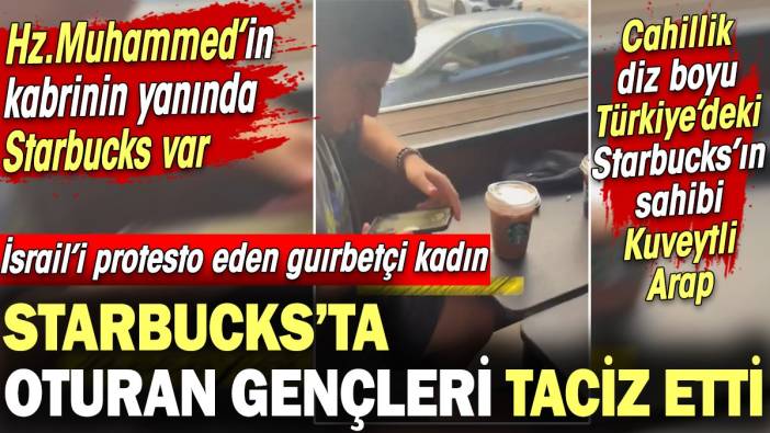 Gurbetçi kadın Starbucks'ta oturan gençleri taciz etti. Cahillik diz boyu Türkiye’deki Starbucks’un sahibi Arap