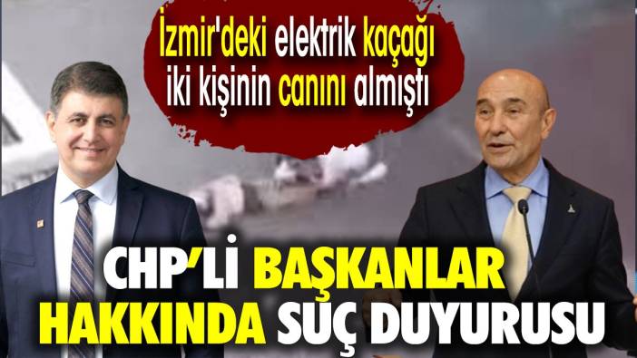 CHP'li başkanlar hakkında suç duyurusu. İzmir'deki elektrik kaçağı iki kişinin canını almıştı