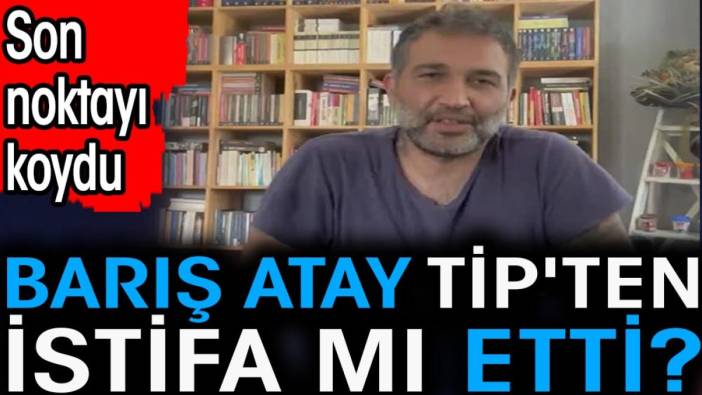 Barış Atay TİP'ten istifa mı etti?