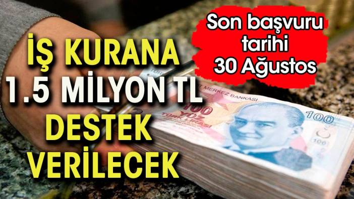 İş kurana 1.5 milyon lira destek verilecek. Son başvuru 30 Ağustos