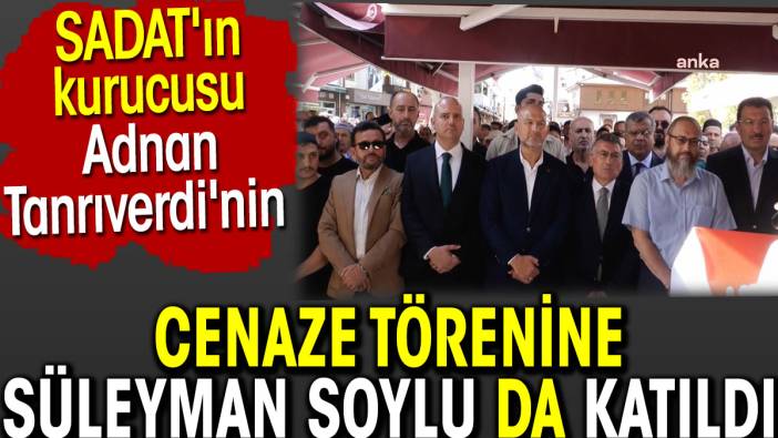 Süleyman Soylu SADAT'ın kurucusu Adnan Tanrıverdi'nin cenaze törenine katıldı