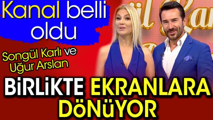 Songül Karlı ve Uğur Arslan birlikte ekranlara dönüyor. Kanal belli oldu