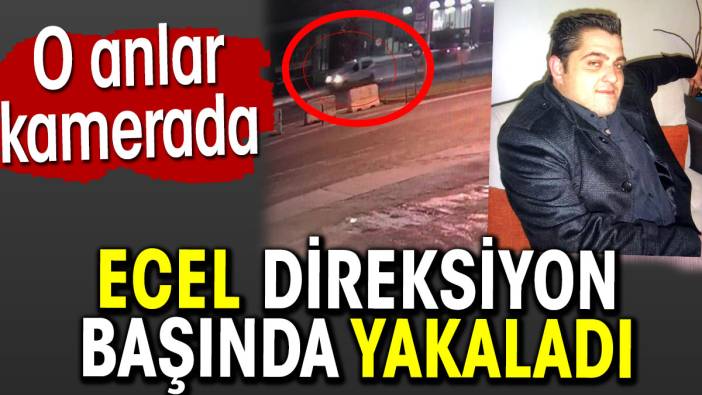 Ecel direksiyon başında yakaladı. O anlar kamerada