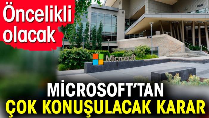 Microsoft’tan çok konuşulacak karar. Öncelikli olacak