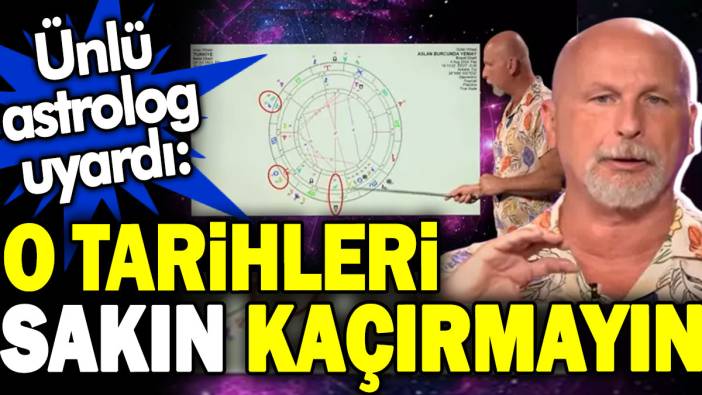 Ünlü astrolog uyardı: O tarihleri sakın kaçırmayın