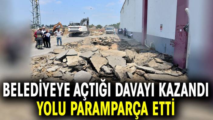 Belediyeye açtığı davayı kazandı yolu paramparça etti