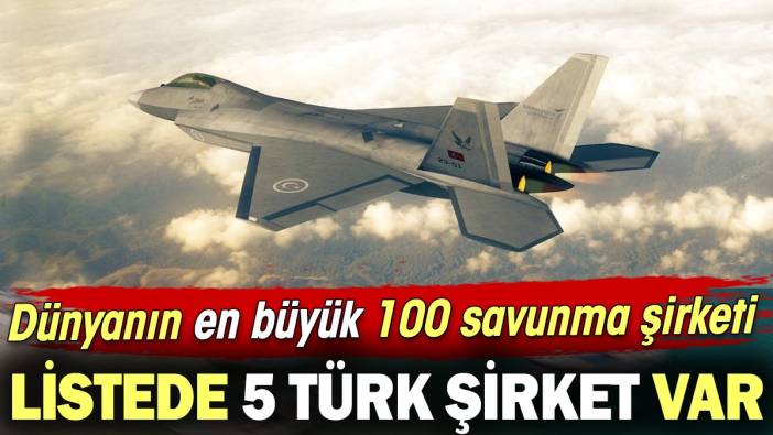 Dünyanın en büyük 100 savunma şirketi listesinde 5 Türk şirket