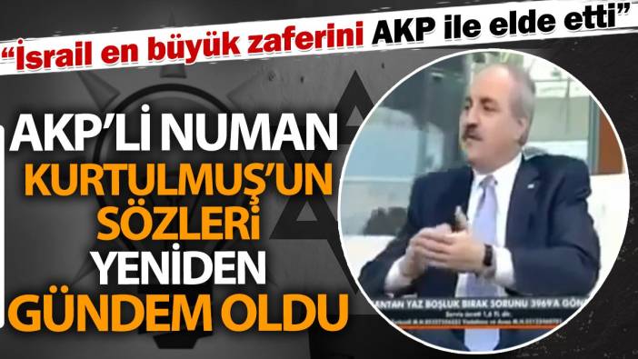 AKP'li Numan Kurtulmuş'un sözleri yeniden gündem oldu. 'İsrail en büyük zaferini AKP ile elde etti'