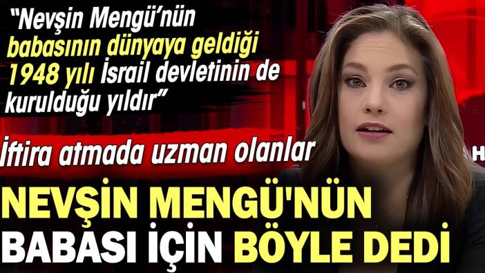 İftira atmada uzman olanlar Nevşin Mengü'nün babası için böyle dedi