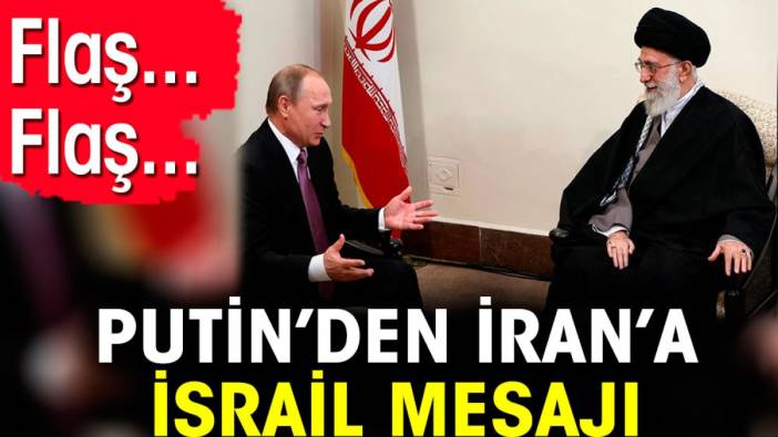 Flaş…Flaş…  Putin’den İran’a İsrail mesajı