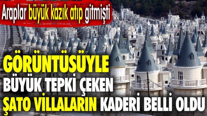 Araplar büyük kazık atıp gitmişti. Görüntüsüyle büyük tepki çeken Şato Villaların kaderi belli oldu