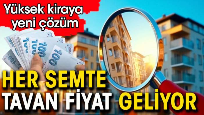 Yüksek kiraya yeni çözüm. Her semte tavan fiyat geliyor