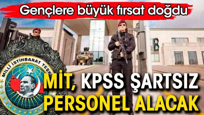 MİT KPSS şartsız personel alımı yapacak. Gençlere büyük fırsat doğdu