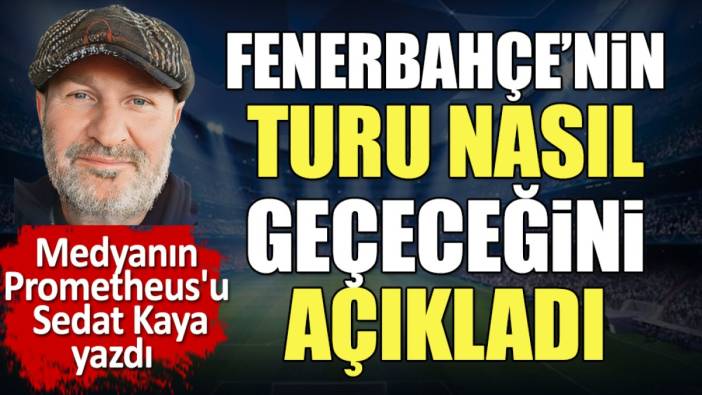 Fenerbahçe'nin turu nasıl geçeceğini açıkladı