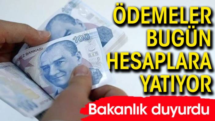 Bakanlık duyurdu! Ödemeler bugün hesaplara yatıyor