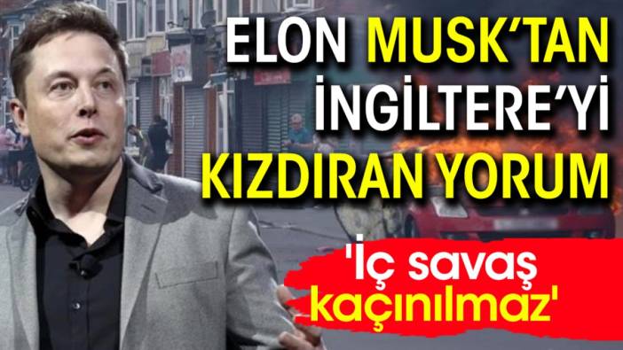 Elon Musk'tan İngiltere'yi kızdıran yorum: 'İç savaş kaçınılmaz'