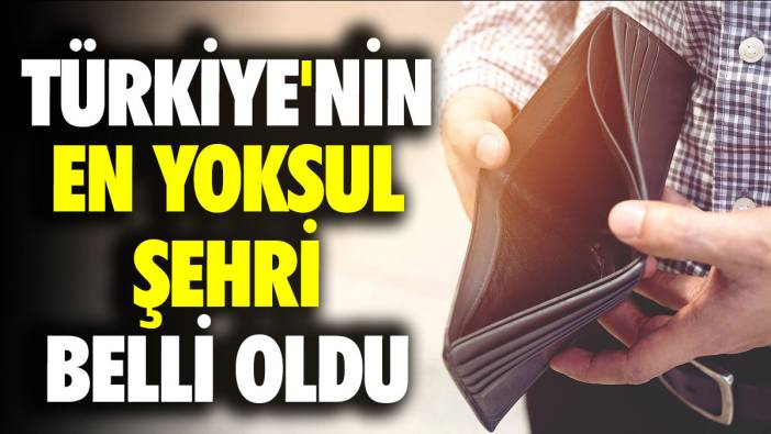 Türkiye'nin en yoksul şehri belli oldu