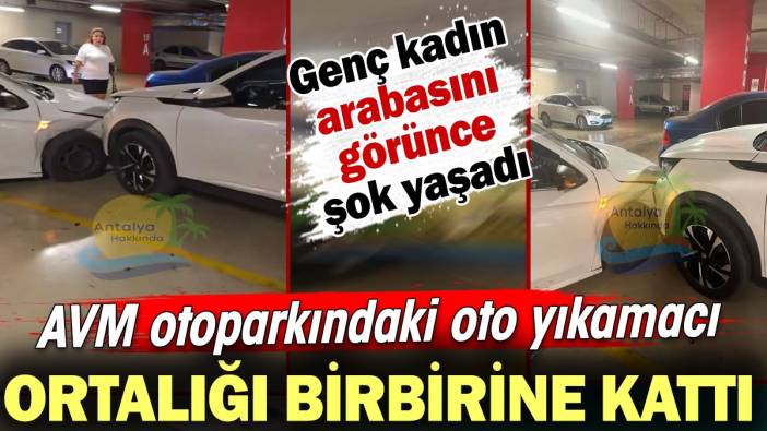 AVM otoparkındaki oto yıkamacı ortalığı birbirine kattı! Genç kadın aracını görünce şok yaşadı