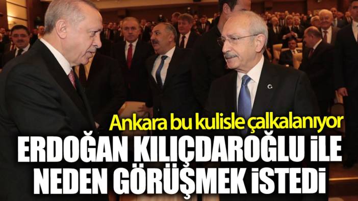 Erdoğan Kılıçdaroğlu ile neden görüşmek istedi? Ankara’yı çalkalayan kulis