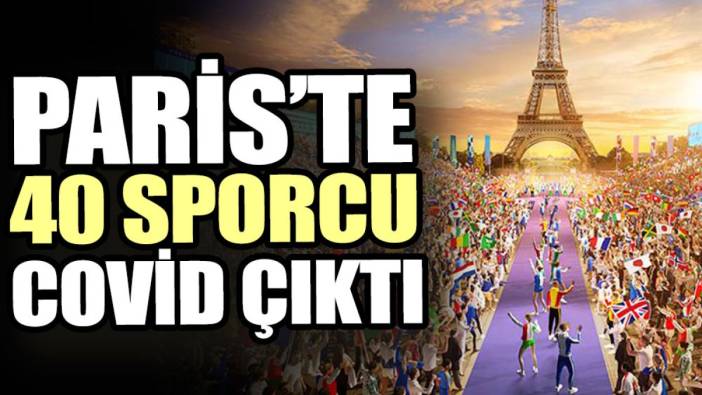 Paris Olimpiyatlarında 40 sporcu covid çıktı