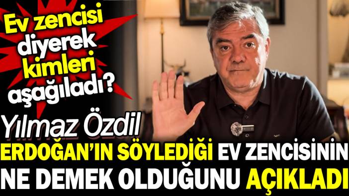 Yılmaz Özdil Erdoğan’ın söylediği ev zencisinin ne demek olduğunu açıkladı. Ev zencisi diyerek kimleri aşağıladı