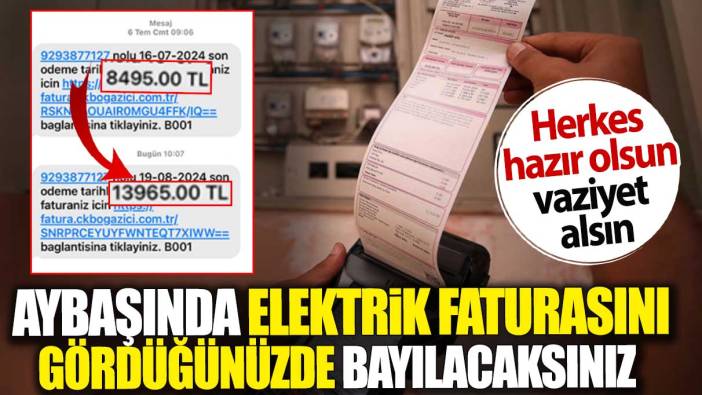 Aybaşında elektrik faturasını gördüğünüzde bayılacaksınız. Herkes hazır olsun vaziyet alsın