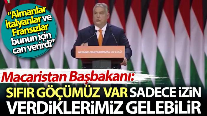 Macaristan Başbakanı: Sıfır göçümüz var sadece izin verdiklerimiz gelebilir