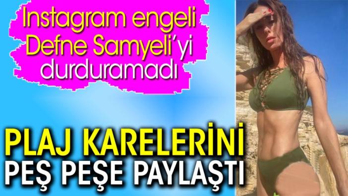 Defne Samyeli plaj karelerini peş peşe paylaştı. Instagram engeli durduramadı