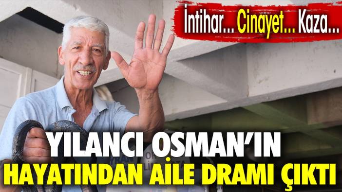 Yılancı Osman’ın hayatından aile dramı çıktı. Cinayet kaza intihar