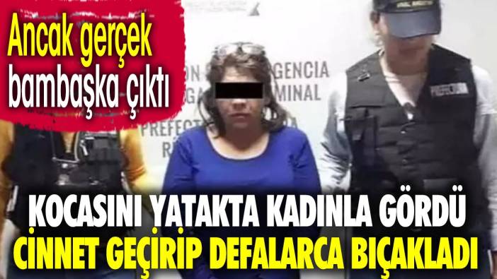 Kocasını yatakta bir kadınla gördü çılgına dönüp defalarca bıçakladı. Ancak gerçek bambaşkaydı