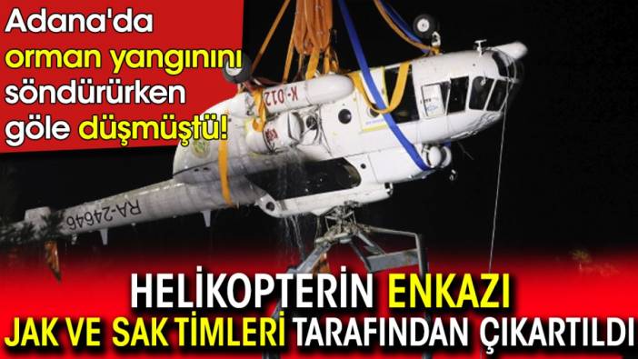 Adana'da göle düşen helikopterin enkazı JAK ve SAK Timleri tarafından çıkarıldı