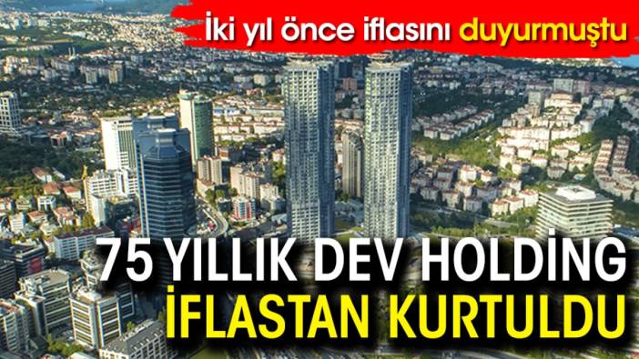 İki yıl önce iflasını duyurmuştu! 75 yıllık dev holding iflastan kurtuldu