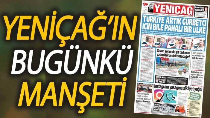 Yeniçağ Gazetesi: Türkiye artık gurbetçi için bile pahalı bir ülke