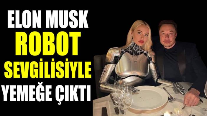 Elon Musk robot sevgilisiyle yemeğe çıktı