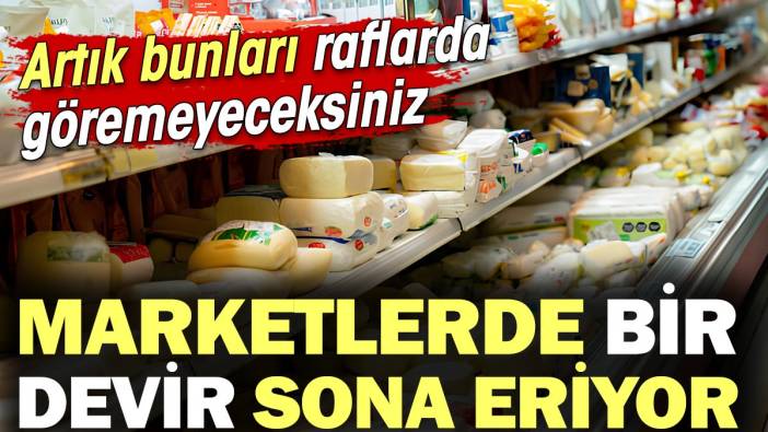 Marketlerde bir devir sona eriyor! Raflarda bunları göremeyeceksiniz