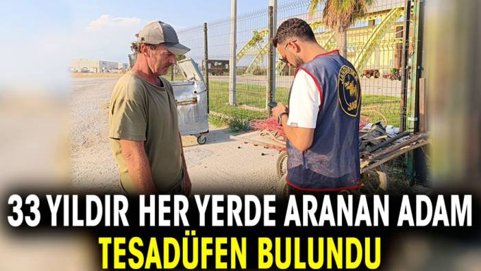 33 yıldır her yerde aranan adam tesadüfen bulundu