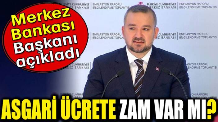 Asgari ücrete zam var mı? Merkez Bankası Başkanı açıkladı