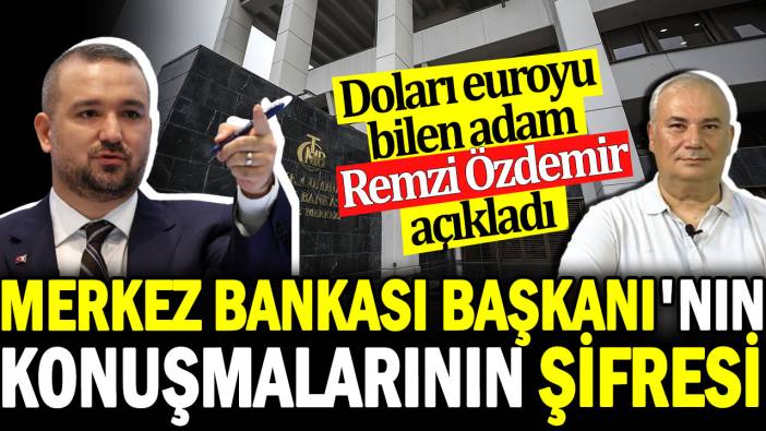 Doları Euroyu bilen adam Remzi Özdemir açıkladı. Merkez Bankası Başkanı'nın konuşmalarının şifresi