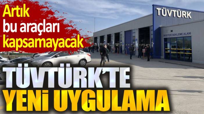 TÜVTÜRK'te yeni uygulama. Artık bu araçları kapsamayacak