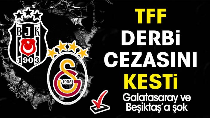 TFF derbi cezasını kesti. Galatasaray ve Beşiktaş'a şok