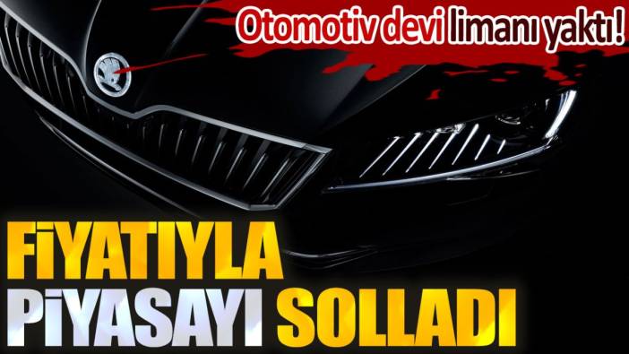 Otomotiv devi limanı yaktı. Fiyatıyla piyasayı solladı