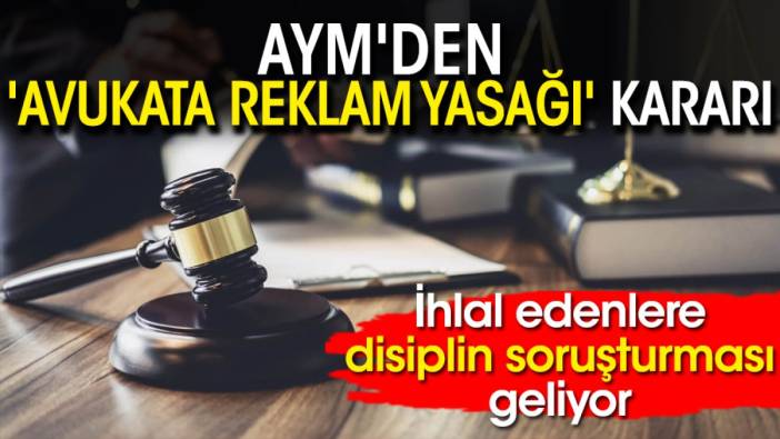 AYM'den 'avukata reklam yasağı' kararı! İhlal edenlere disiplin soruşturması geliyor