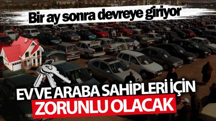 Ev ve araba sahipleri için zorunlu olacak! Bir ay sonra devreye giriyor