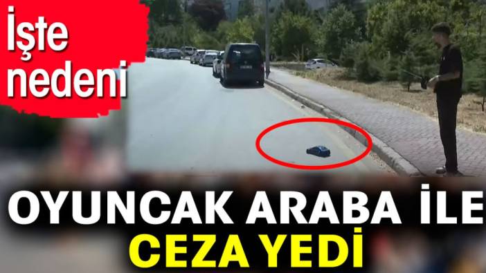 Oyuncak araba ile ceza yedi. İşte nedeni