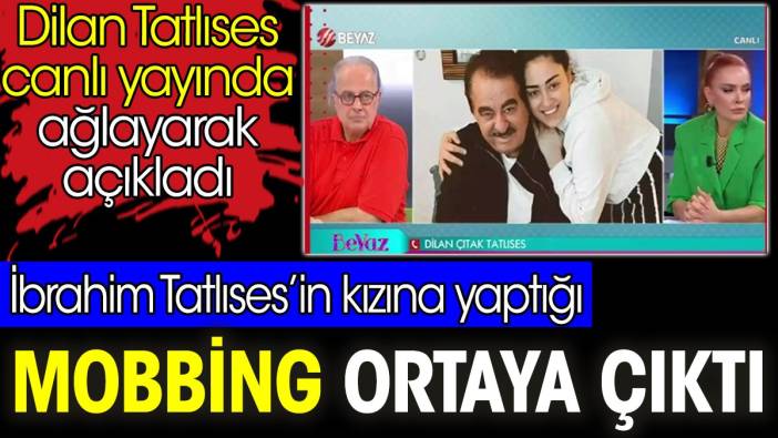 İbrahim Tatlıses’in kızına yaptığı mobbing ortaya çıktı. Dilan Tatlıses canlı yayında ağlayarak açıkladı