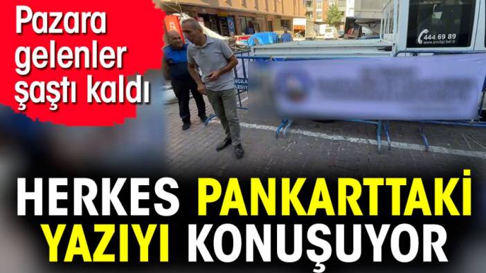 Pazara gelenler şaştı kaldı. Herkes pankarttaki yazıyı konuşuyor