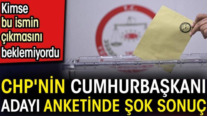 CHP'nin Cumhurbaşkanı adayı anketinde şok sonuç. Kimse bu ismin çıkmasını beklemiyordu