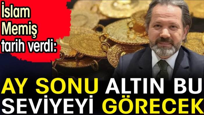 İslam Memiş tarih verdi: Ay sonu altın bu seviyeyi görecek