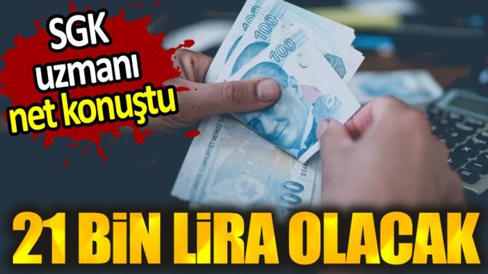 SGK uzmanı net konuştu. 21 bin lira olacak