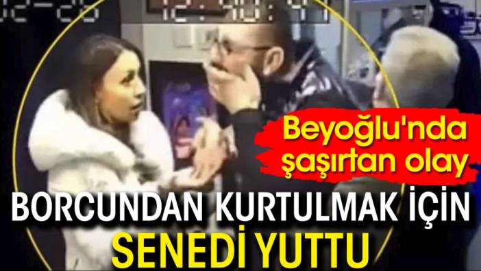 Beyoğlu'nda şaşırtan olay: Borcundan kurtulmak için senedi yuttu